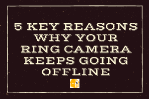 5 Key Reasons Why Your Ring Camera Keeps Going Offline - My Automated