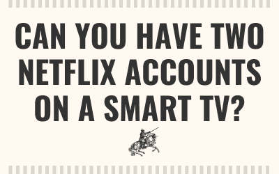 Can You Have Two Netflix Accounts On A Smart TV? - My Automated Palace