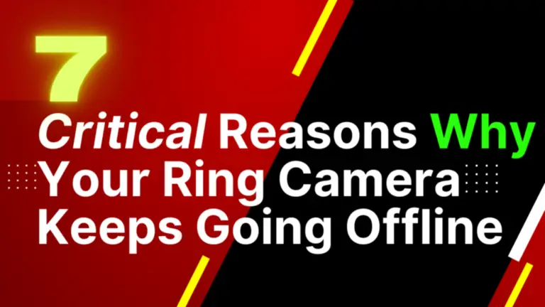 Why Does My Ring Camera Keep Going Offline? 7 Crucial Reasons - My